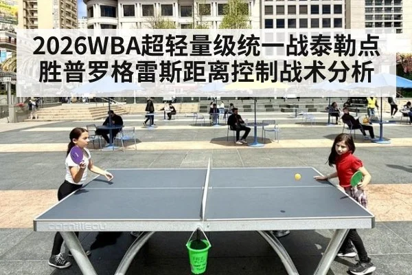 2026WBA超轻量级统一战泰勒点胜普罗格雷斯距离控制战术分析